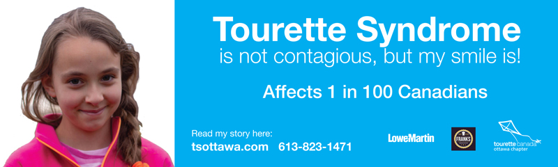 Tourette Syndrome is not contagious, but my smile is! My name is Amelia, I am 8 years old and I have Tourette Syndrome. Affects 1 in 100 Canadians Read my story here: tsottawa.com Call 613-823-1471 Sponsors: Lowe-Martin Group, Franks Bakery and Catering, Tourette Canada - Ottawa Chapter