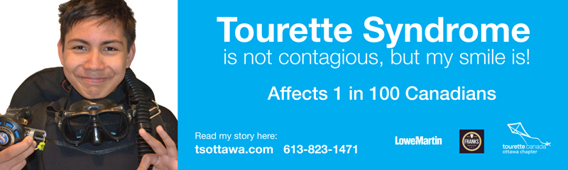Tourette Syndrome is not contagious, but my smile is! My name is Richard, I am 14 years old and I have Tourette Syndrome. Affects 1 in 100 Canadians Read my story here: tsottawa.com Call 613-823-1471 Sponsors: Lowe-Martin Group, Franks Bakery and Catering, Tourette Canada - Ottawa Chapter
